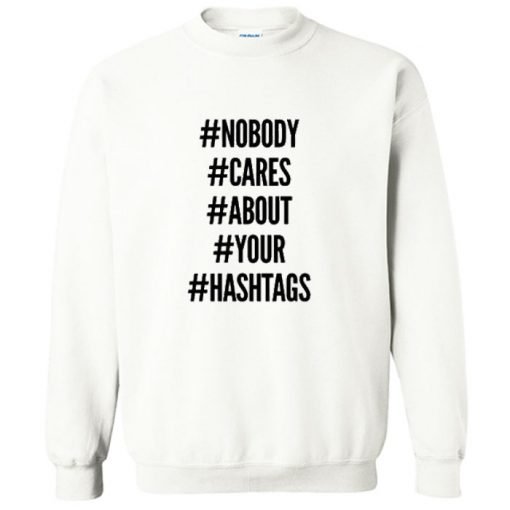 Nobody Cares About Your Hastags Sweatshirt PU27