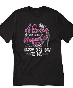 Personalized Queen Was Born In August Happy Birthday To Me T-Shirt PU27