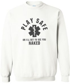 Play Safe Or I’ll Get To See You Naked Sweatshirt PU27