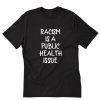 Racism Is A Public Health Crisis T-Shirt PU27