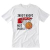 Shoot Hoops Not People Basketball T Shirt PU27