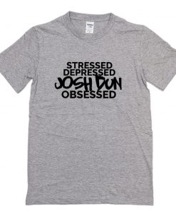 Stressed Depressed Josh Dun Obsessed T-Shirt PU27