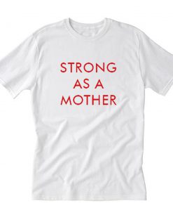 Strong As A Mother T-Shirt PU27