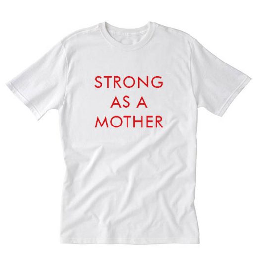 Strong As A Mother T-Shirt PU27
