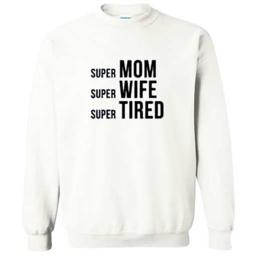Super Mom Super Wife Super Tired Sweatshirt PU27
