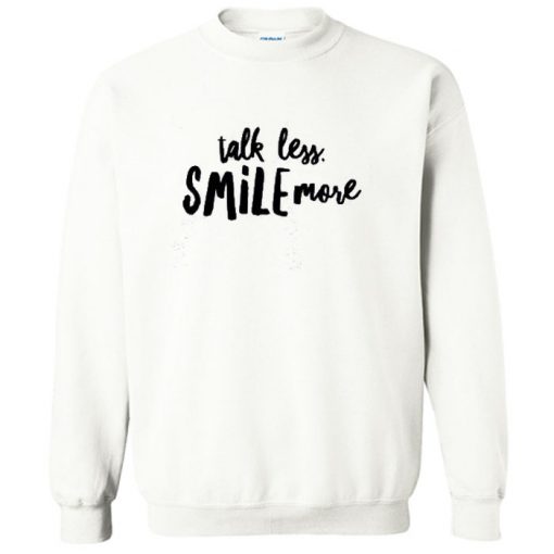 Talk Less Smile More Sweatshirt PU27