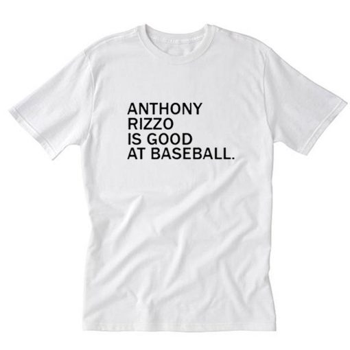 Anthony Rizzo Is Good At Baseball T-Shirt PU27