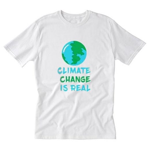 Climate change is real Tee T-Shirt PU27