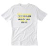 Full moon made me do it T-Shirt PU27