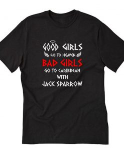 Good Girls Go To Heaven Bad Girls Go To Caribbean With Jack Sparrow T-Shirt PU27