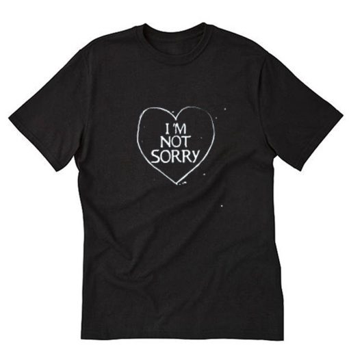 I'm Not Sorry T-Shirt PU27