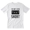 I'm not even that short T-Shirt PU27