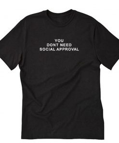 You Dont Need Social Approval T-Shirt PU27