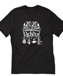 2020 You'll go Down In History T-Shirt PU27