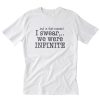 And In That Moment I Swear We Were Infinite T-Shirt PU27