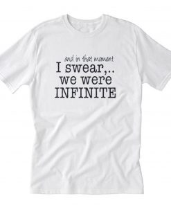 And In That Moment I Swear We Were Infinite T-Shirt PU27