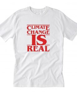 Climate Change Is Real Stranger Things Parody T-Shirt PU27