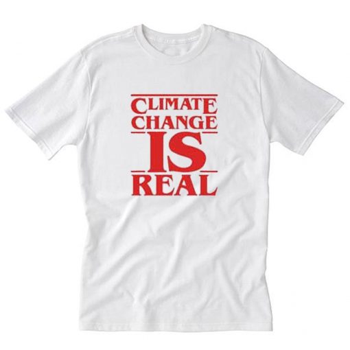 Climate Change Is Real Stranger Things Parody T-Shirt PU27