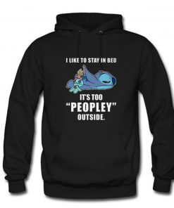 I Like Stay In Bed It’s Too Peopley Outside Hoodie PU27