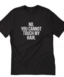 No You Cannot Touch My Hair T-Shirt PU27