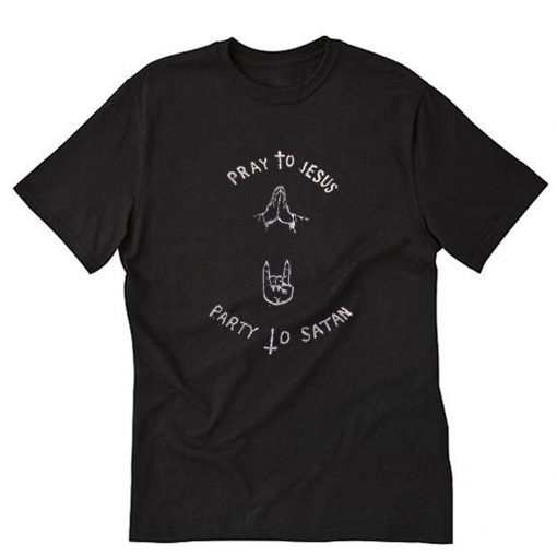 Pray to jesus party to satan T-Shirt PU27