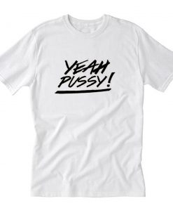 Yeah Pussy T-Shirt PU27