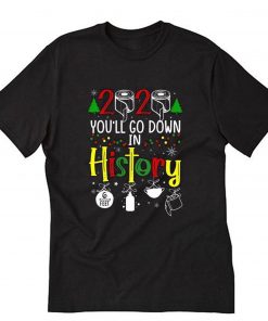 2020 You'll Go Down In History T-Shirt PU27