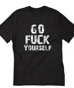 Go Fuck Yourself T-Shirt PU27