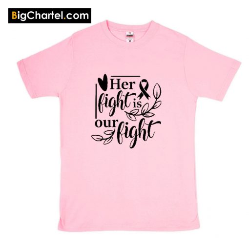 Her Fight Is Our Fight T-Shirt PU27