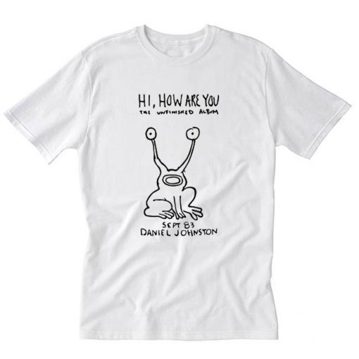 Hi How Are You Daniel Johnston The Unfinished Album T-Shirt PU27