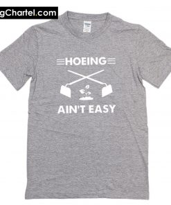 Hoeing Ain't Easy Shirt PU27