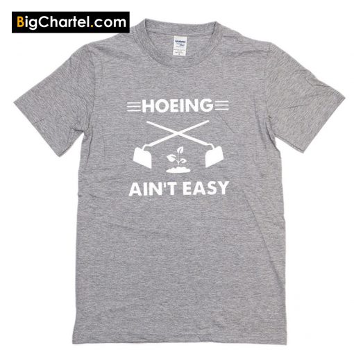 Hoeing Ain't Easy Shirt PU27