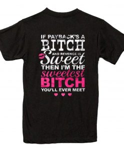 If Payback’s A Bitch And Revenge Is Sweet T-Shirt PU27