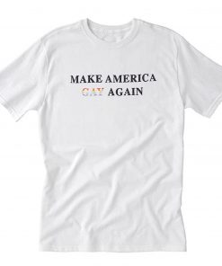 Make America Gay Again T-Shirt PU27