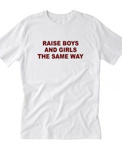 Raise boys and girls the same way T-Shirt PU27