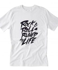 Rock & Roll Ruined My Life T-Shirt PU27