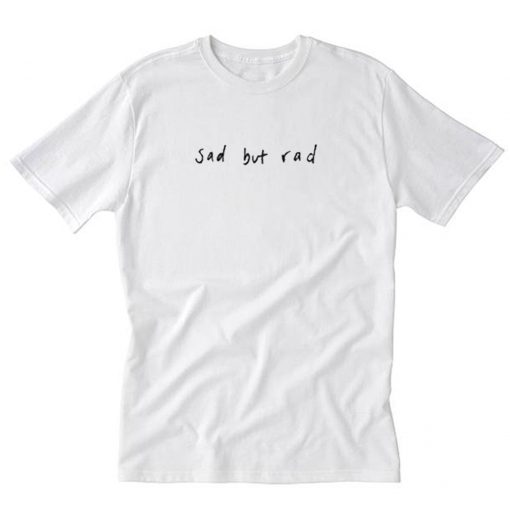 Sad But Rad T-Shirt PU27