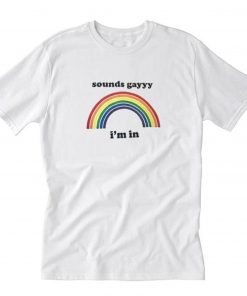 Sounds Gay I’m In T Shirt PU27