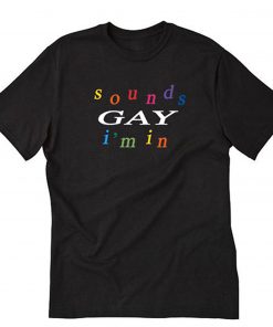 Sounds Gay I’m In T-Shirt PU27