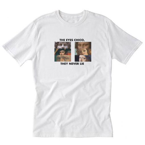 The Eyes Chico They Never Lie T-Shirt PU27