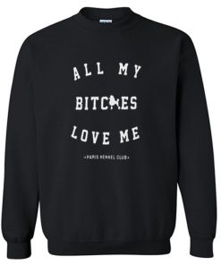 All My Bitches Love Me Sweatshirt PU27