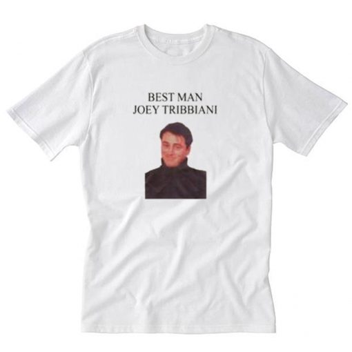 Best Man Joey Tribbiani T Shirt PU27