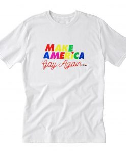 Make America Gay Again T-Shirt PU27
