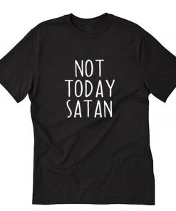 Not Today Satan T-Shirt PU27