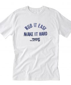 Rub It Easy Make It Hard T-Shirt PU27