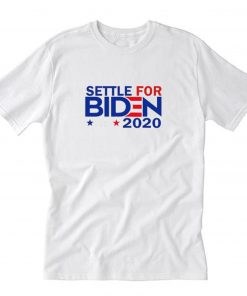 Settle For Biden 2020 T Shirt PU27