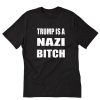 Trump Is A Nazi Bitch T Shirt PU27
