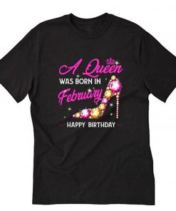 A Queen Was Born In February T-Shirt PU27