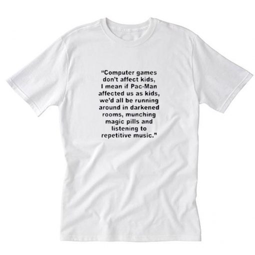 Computer Games Don’t Affect Kids Quotes T Shirt PU27