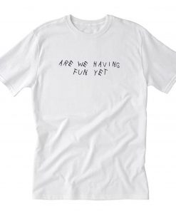 Kirsty White Are We Having Fun Yet T-Shirt PU27